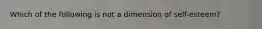 Which of the following is not a dimension of self-esteem?