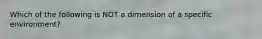 Which of the following is NOT a dimension of a specific environment?