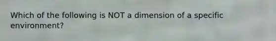 Which of the following is NOT a dimension of a specific environment?