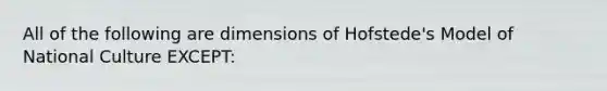 All of the following are dimensions of Hofstede's Model of National Culture EXCEPT: