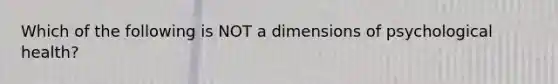 Which of the following is NOT a dimensions of psychological health?