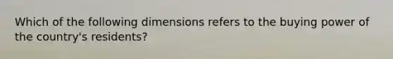 Which of the following dimensions refers to the buying power of the country's residents?