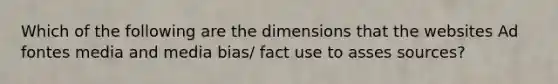 Which of the following are the dimensions that the websites Ad fontes media and media bias/ fact use to asses sources?