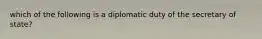 which of the following is a diplomatic duty of the secretary of state?