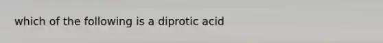 which of the following is a diprotic acid