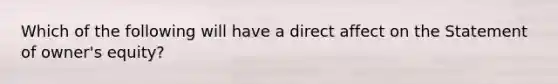 Which of the following will have a direct affect on the Statement of owner's equity?