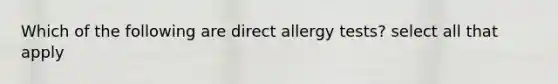 Which of the following are direct allergy tests? select all that apply