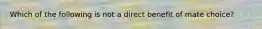 Which of the following is not a direct benefit of mate choice?