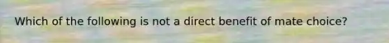 Which of the following is not a direct benefit of mate choice?