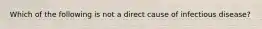 Which of the following is not a direct cause of infectious disease?