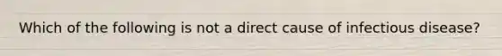 Which of the following is not a direct cause of infectious disease?