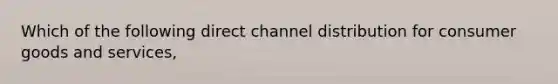 Which of the following direct channel distribution for consumer goods and services,