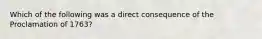 Which of the following was a direct consequence of the Proclamation of 1763?