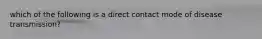 which of the following is a direct contact mode of disease transmission?