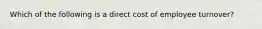 Which of the following is a direct cost of employee turnover?