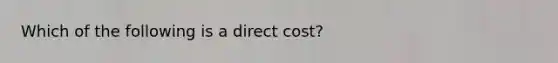 Which of the following is a direct cost?