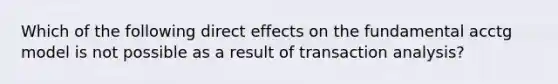 Which of the following direct effects on the fundamental acctg model is not possible as a result of transaction analysis?