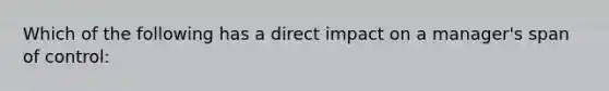 Which of the following has a direct impact on a manager's span of control: