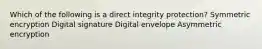 Which of the following is a direct integrity protection? Symmetric encryption Digital signature Digital envelope Asymmetric encryption