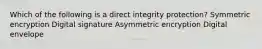 Which of the following is a direct integrity protection? Symmetric encryption Digital signature Asymmetric encryption Digital envelope