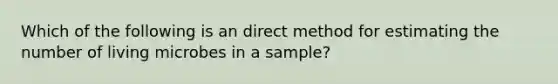 Which of the following is an direct method for estimating the number of living microbes in a sample?