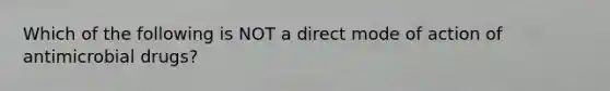 Which of the following is NOT a direct mode of action of antimicrobial drugs?