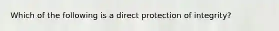 Which of the following is a direct protection of integrity?