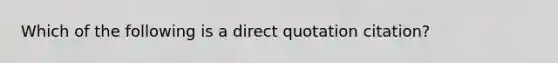 Which of the following is a direct quotation citation?