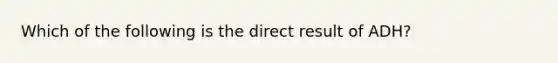 Which of the following is the direct result of ADH?