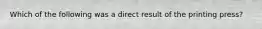 Which of the following was a direct result of the printing press?