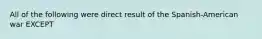 All of the following were direct result of the Spanish-American war EXCEPT