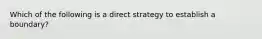 Which of the following is a direct strategy to establish a boundary?