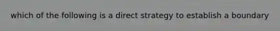 which of the following is a direct strategy to establish a boundary