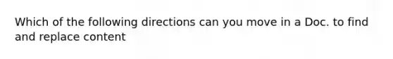 Which of the following directions can you move in a Doc. to find and replace content