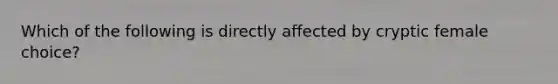 Which of the following is directly affected by cryptic female choice?