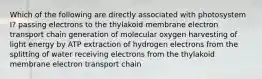 Which of the following are directly associated with photosystem I? passing electrons to the thylakoid membrane electron transport chain generation of molecular oxygen harvesting of light energy by ATP extraction of hydrogen electrons from the splitting of water receiving electrons from the thylakoid membrane electron transport chain