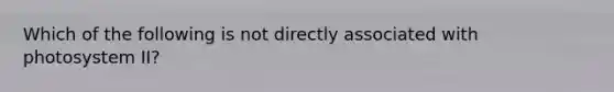 Which of the following is not directly associated with photosystem II?