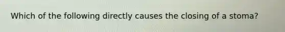 Which of the following directly causes the closing of a stoma?