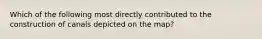 Which of the following most directly contributed to the construction of canals depicted on the map?