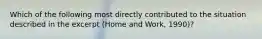 Which of the following most directly contributed to the situation described in the excerpt (Home and Work, 1990)?