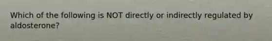 Which of the following is NOT directly or indirectly regulated by aldosterone?