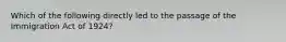 Which of the following directly led to the passage of the Immigration Act of 1924?
