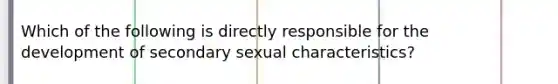 Which of the following is directly responsible for the development of secondary sexual characteristics?