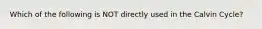 Which of the following is NOT directly used in the Calvin Cycle?