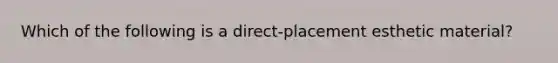 Which of the following is a direct-placement esthetic material?