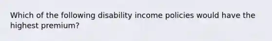 Which of the following disability income policies would have the highest premium?