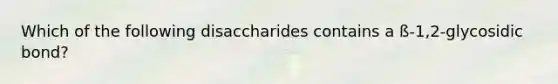 Which of the following disaccharides contains a ß-1,2-glycosidic bond?