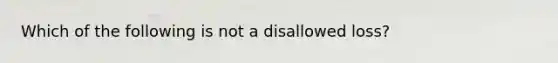 Which of the following is not a disallowed loss?