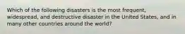 Which of the following disasters is the most frequent, widespread, and destructive disaster in the United States, and in many other countries around the world?