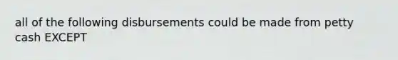 all of the following disbursements could be made from petty cash EXCEPT